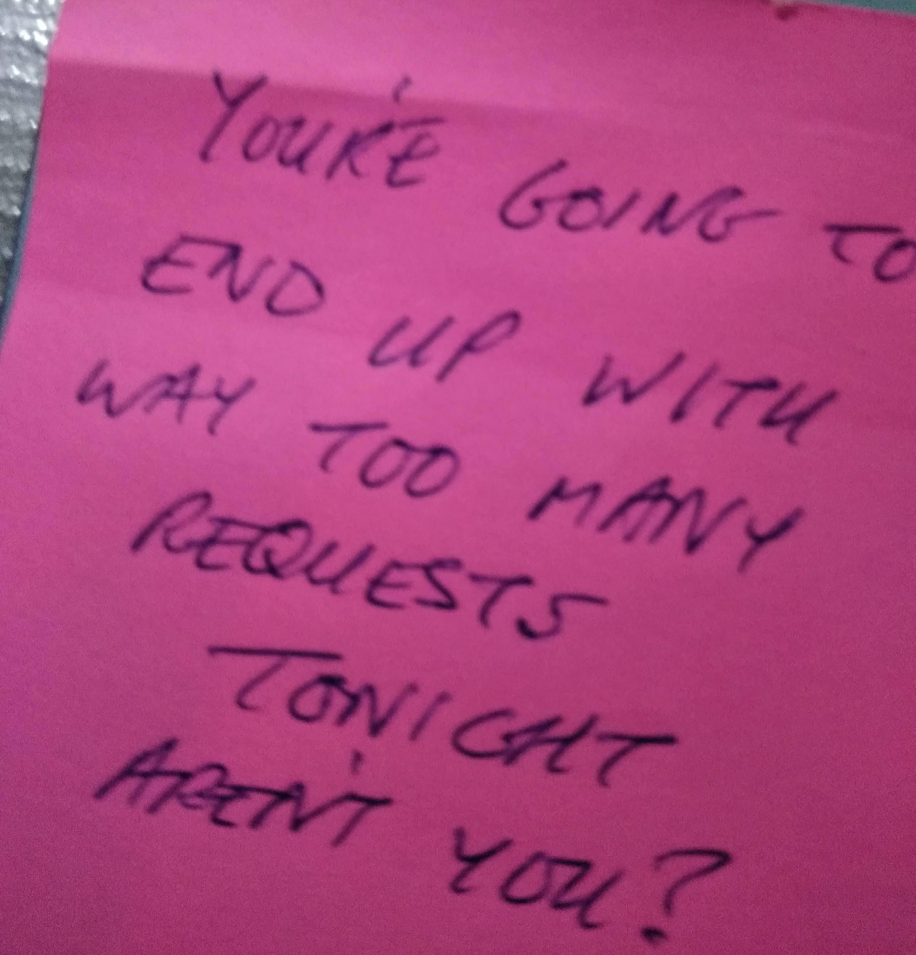 post it note with "you're going to end up with way too many requests tonight aren't you?" written on it